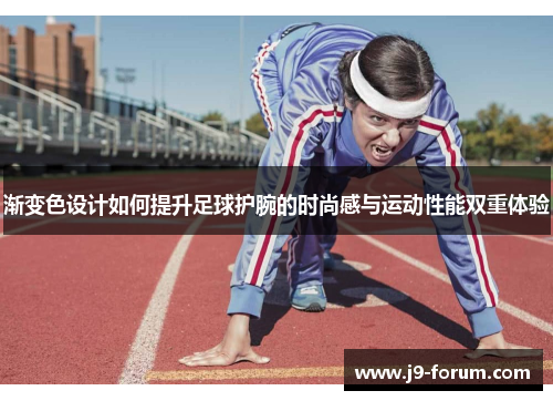 渐变色设计如何提升足球护腕的时尚感与运动性能双重体验